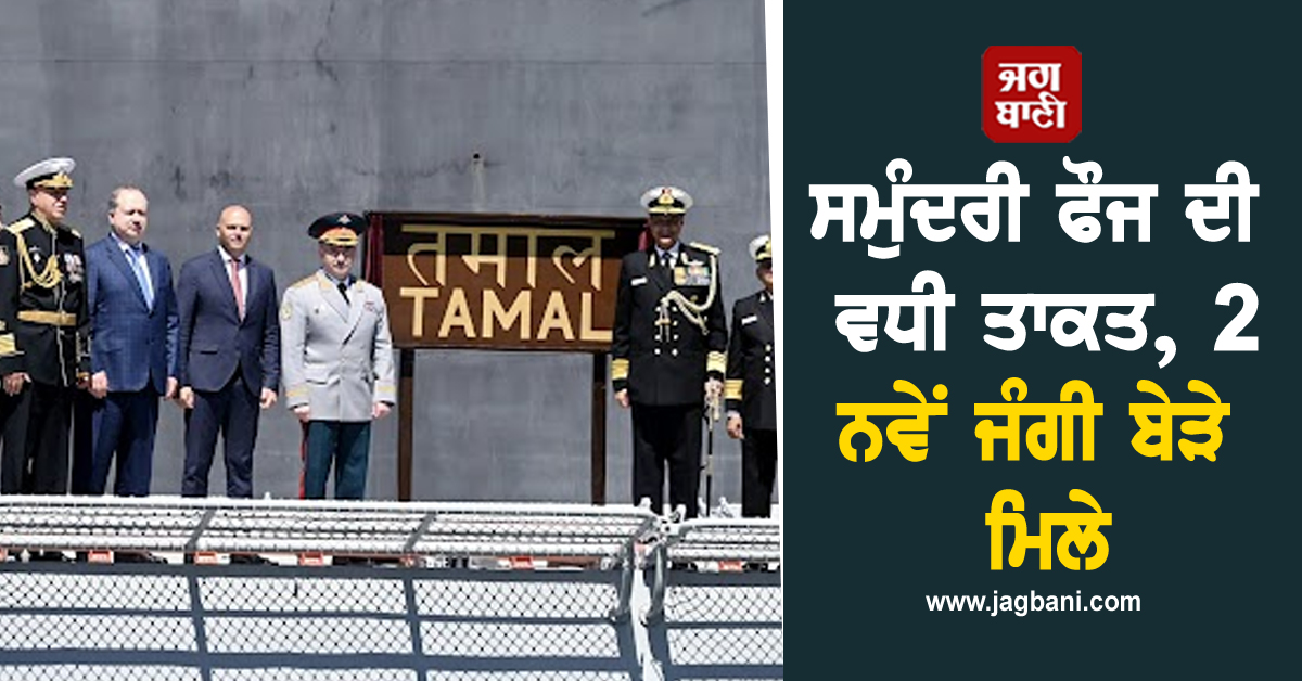 ਸਮੁੰਦਰੀ ਫੌਜ ਦੀ ਵਧੀ ਤਾਕਤ, 2 ਨਵੇਂ ਜੰਗੀ ਬੇੜੇ ਮਿਲੇ