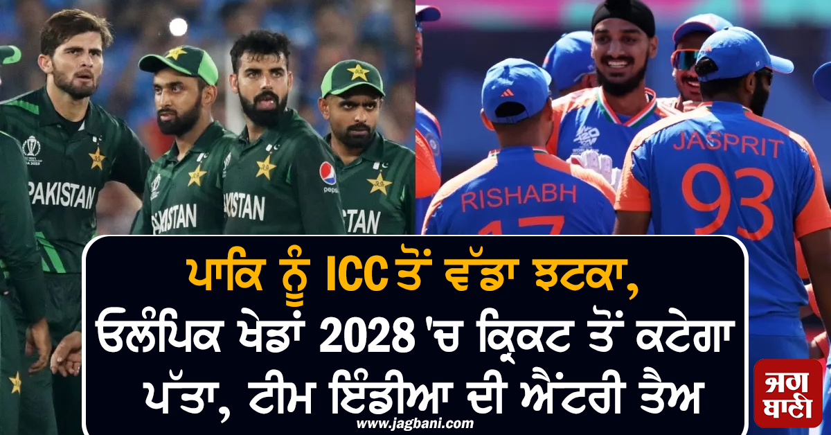 ਪਾਕਿ ਨੂੰ ICC ਤੋਂ ਵੱਡਾ ਝਟਕਾ, ਓਲੰਪਿਕ ਖੇਡਾਂ 2028 ''ਚ ਕ੍ਰਿਕਟ ਤੋਂ ਕਟੇਗਾ ਪੱਤਾ, ਟੀਮ ਇੰਡੀਆ ਦੀ ਐਂਟਰੀ ਤੈਅ