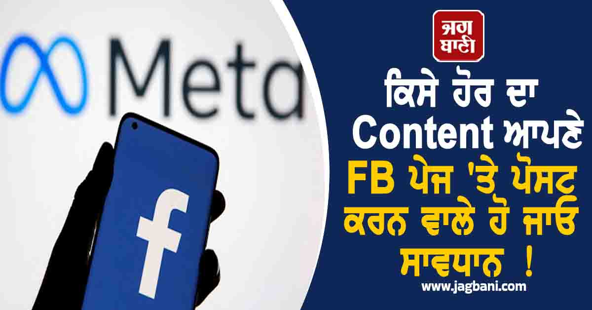 ਕਿਸੇ ਹੋਰ ਦਾ Content ਆਪਣੇ FB ਪੇਜ 'ਤੇ ਪੋਸਟ ਕਰਨ ਵਾਲੇ ਹੋ ਜਾਓ ਸਾਵਧਾਨ ! ਹੁਣ ਹੋਵੇਗਾ ਸਖ਼ਤ ਐਕਸ਼ਨ