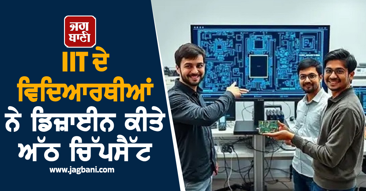 IIT ਦੇ ਵਿਦਿਆਰਥੀਆਂ ਨੇ ਡਿਜ਼ਾਈਨ ਕੀਤੇ ਅੱਠ ਚਿੱਪਸੈੱਟ