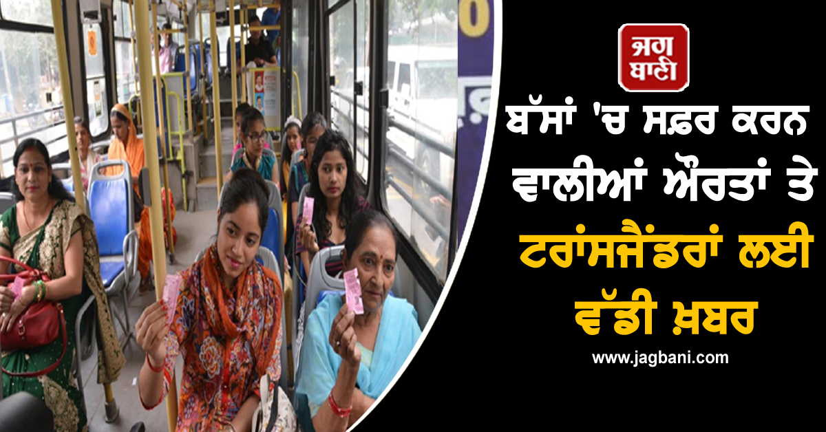 ਬੱਸਾਂ 'ਚ ਸਫ਼ਰ ਕਰਨ ਵਾਲੀਆਂ ਔਰਤਾਂ ਤੇ ਟਰਾਂਸਜੈਂਡਰਾਂ ਲਈ ਵੱਡੀ ਖ਼ੁਸ਼ਖ਼ਬਰੀ, ਖ਼ਬਰ 'ਚ ਪੜ੍ਹੋ ਪੂਰੀ DETAIL