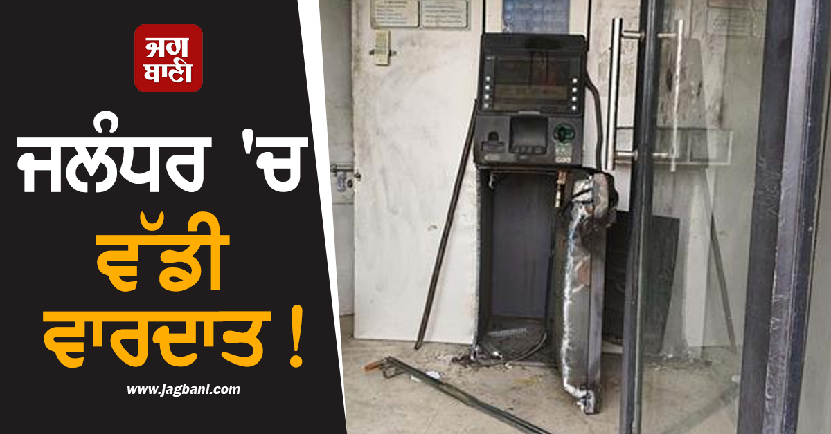 ਜਲੰਧਰ 'ਚ ਵੱਡੀ ਵਾਰਦਾਤ! ਲੁੱਟ ਲਿਆ SBI ਦਾ ATM