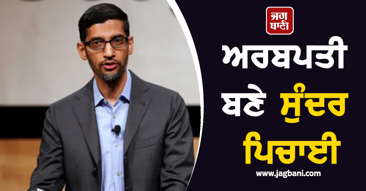 ਅਰਬਪਤੀ ਬਣੇ ਸੁੰਦਰ ਪਿਚਾਈ, ਜਾਇਦਾਦ ਬਾਰੇ ਜਾਣ ਉੱਡ ਜਾਣਗੇ ਹੋਸ਼