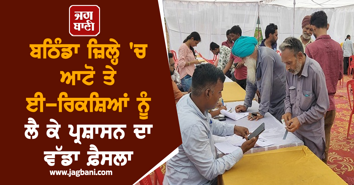 ਬਠਿੰਡਾ ਜ਼ਿਲ੍ਹੇ 'ਚ ਆਟੋ ਤੇ ਈ-ਰਿਕਸ਼ਿਆਂ ਨੂੰ ਲੈ ਕੇ ਪ੍ਰਸ਼ਾਸਨ ਦਾ ਵੱਡਾ ਫ਼ੈਸਲਾ, ਹੁਣ 15 ਸਾਲ ਪੁਰਾਣੇ...