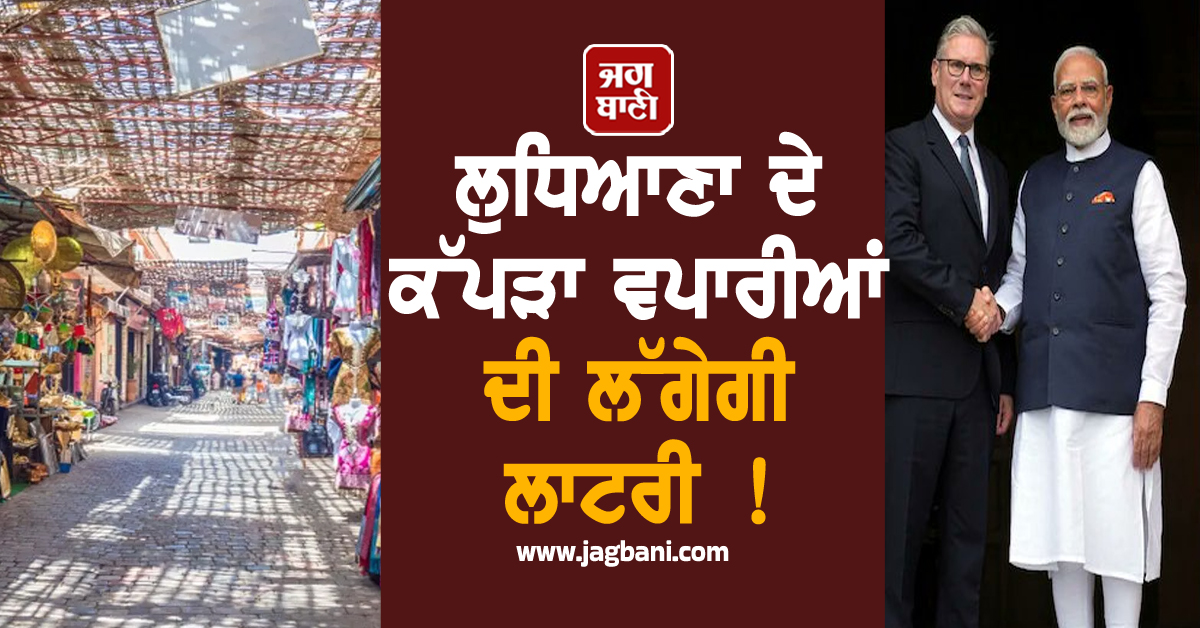 ਲੁਧਿਆਣਾ ਦੇ ਕੱਪੜਾ ਵਪਾਰੀਆਂ ਦੀ ਲੱਗੇਗੀ ਲਾਟਰੀ ! ਮੋਦੀ ਦੀ ਬ੍ਰਿਟਿਸ਼ PM ਨਾਲ ਮੁਲਾਕਾਤ ਲਿਆਏਗੀ ਰੰਗ