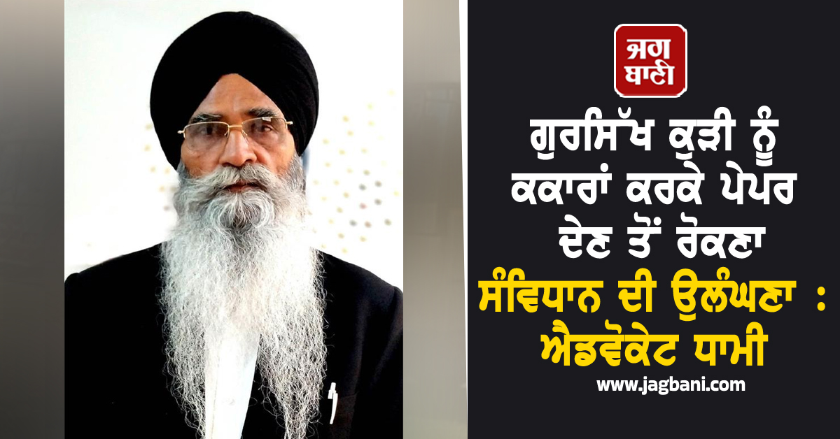 ਗੁਰਸਿੱਖ ਕੁੜੀ ਨੂੰ ਕਕਾਰਾਂ ਕਰਕੇ ਪੇਪਰ ਦੇਣ ਤੋਂ ਰੋਕਣਾ ਸੰਵਿਧਾਨ ਦੀ ਉਲੰਘਣਾ : ਐਡਵੋਕੇਟ ਧਾਮੀ