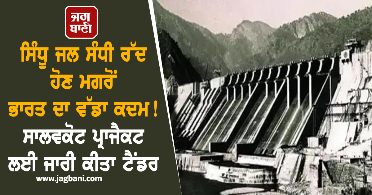 ਸਿੰਧੂ ਜਲ ਸੰਧੀ ਰੱਦ ਹੋਣ ਮਗਰੋਂ ਭਾਰਤ ਦਾ ਵੱਡਾ ਕਦਮ ! ਸਾਲਵਕੋਟ ਪ੍ਰਾਜੈਕਟ ਲਈ ਜਾਰੀ ਕੀਤਾ ਟੈਂਡਰ