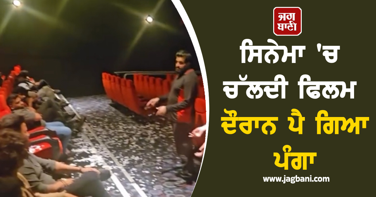 ਸਿਨੇਮਾ 'ਚ ਚੱਲਦੀ ਫਿਲਮ ਦੌਰਾਨ ਪੈ ਗਿਆ ਪੰਗਾ, ਜਦੋਂ ਹੋ ਗਈ ਹੱਦ ਤੋਂ ਵੱਧ ਤਾਂ...