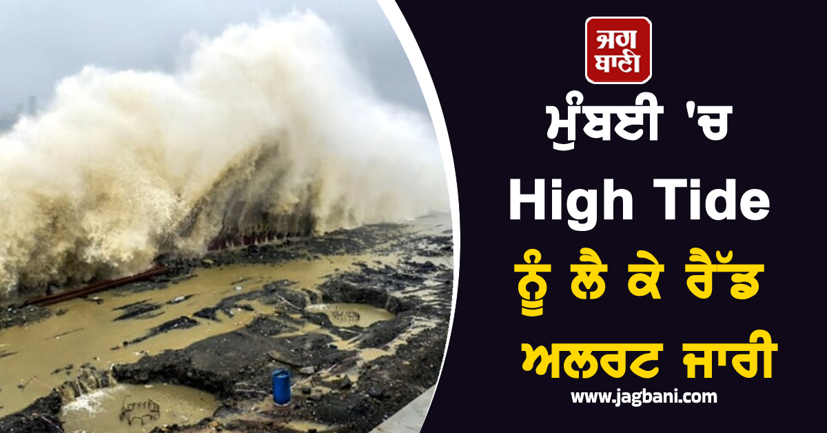 ਮੁੰਬਈ 'ਚ High Tide ਨੂੰ ਲੈ ਕੇ ਰੈੱਡ ਅਲਰਟ ਜਾਰੀ, ਲੋਕਾਂ ਨੂੰ ਸਮੁੰਦਰ ਤੋਂ ਦੂਰ ਰਹਿਣ ਦੀ ਚਿਤਾਵਨੀ