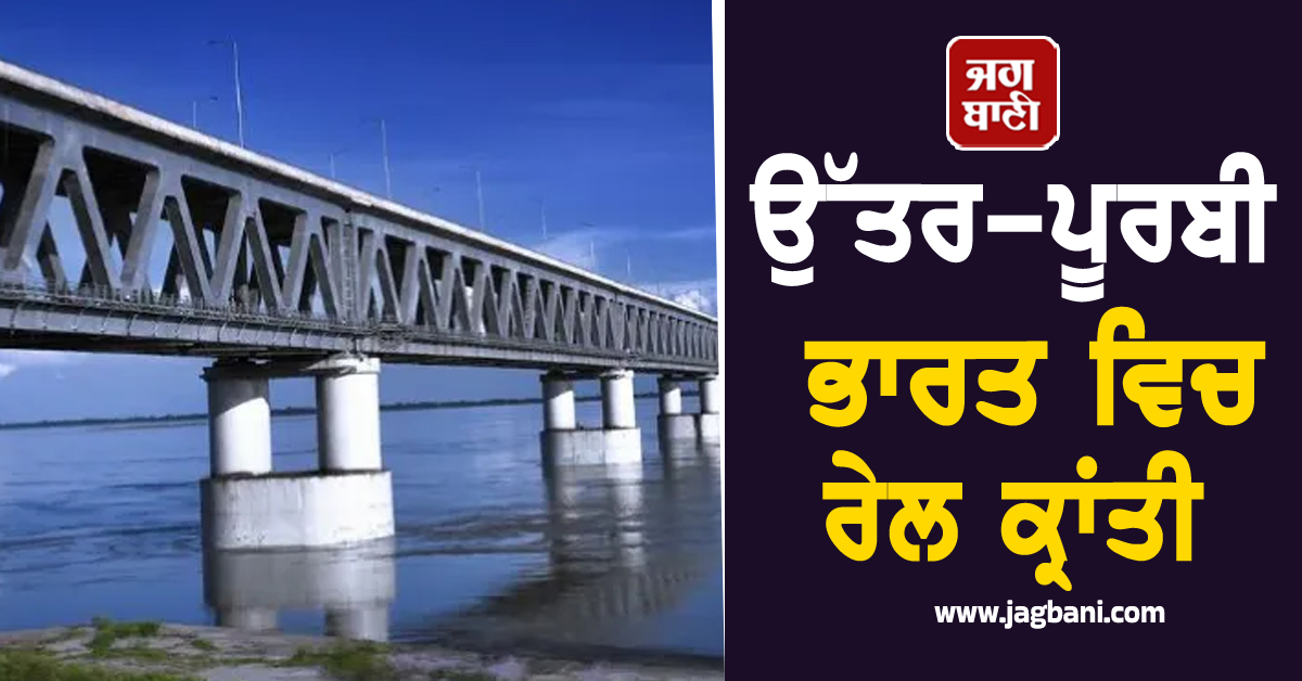 ਉੱਤਰ-ਪੂਰਬੀ ਭਾਰਤ ਵਿਚ ਰੇਲ ਕ੍ਰਾਂਤੀ! 10 ਪ੍ਰਾਜੈਕਟਾਂ ਨਾਲ ਵਧੀ ਕੁਨੈਕਟੀਵਿਟੀ
