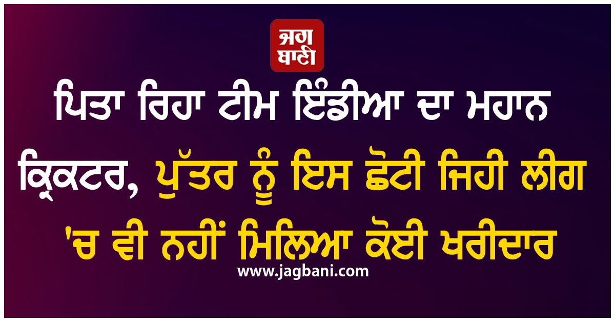 ਪਿਤਾ ਰਿਹਾ ਟੀਮ ਇੰਡੀਆ ਦਾ ਮਹਾਨ ਕ੍ਰਿਕਟਰ, ਪੁੱਤਰ ਨੂੰ ਇਸ ਛੋਟੀ ਜਿਹੀ ਲੀਗ ''ਚ ਵੀ ਨਹੀਂ ਮਿਲਿਆ ਕੋਈ ਖਰੀਦਾਰ