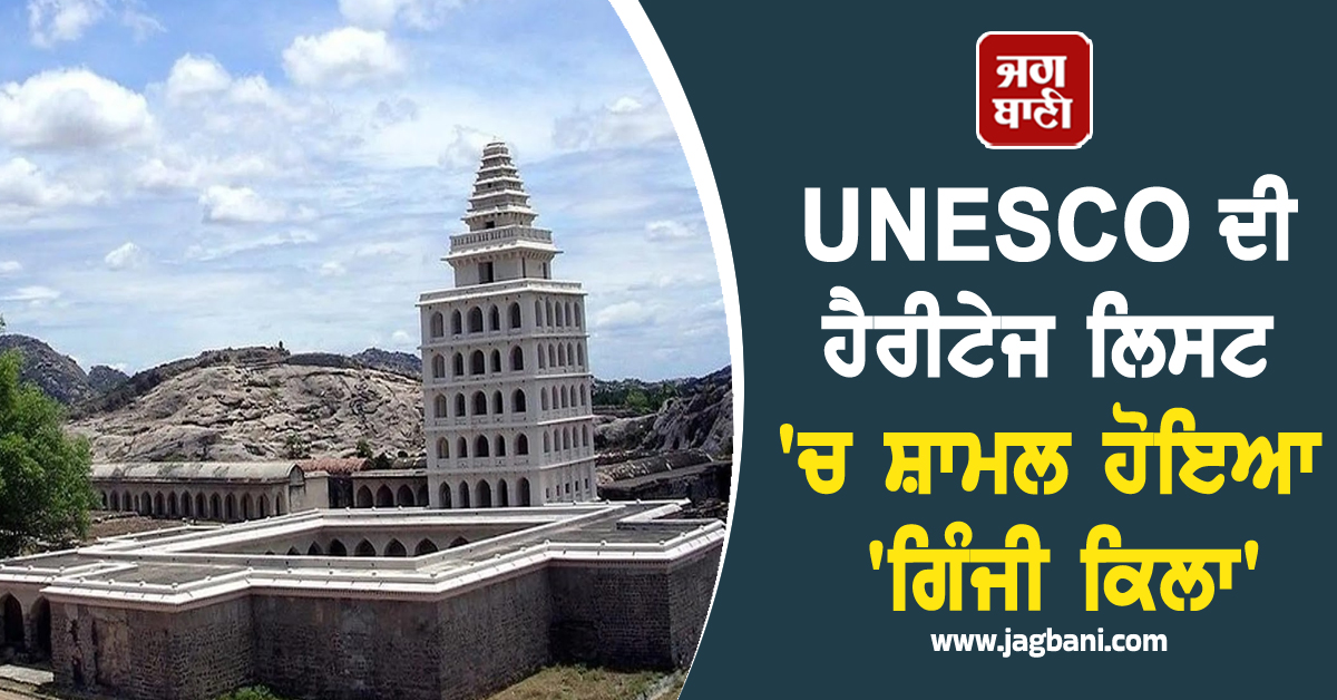 ਦੇਸ਼ ਦਾ ਵਧਿਆ ਮਾਣ ; UNESCO ਦੀ ਹੈਰੀਟੇਜ ਲਿਸਟ 'ਚ ਸ਼ਾਮਲ ਹੋਇਆ 'ਗਿੰਜੀ ਕਿਲਾ'