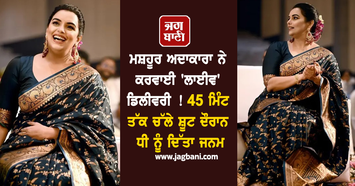 ਮਸ਼ਹੂਰ ਅਦਾਕਾਰਾ ਨੇ ਕਰਵਾਈ ਲਾਈਵ ਡਿਲੀਵਰੀ ! 45 ਮਿੰਟ ਤੱਕ ਚੱਲੇ ਸ਼ੂਟ ਦੌਰਾਨ ਦਿੱਤਾ ਧੀ ਨੂੰ ਜਨਮ