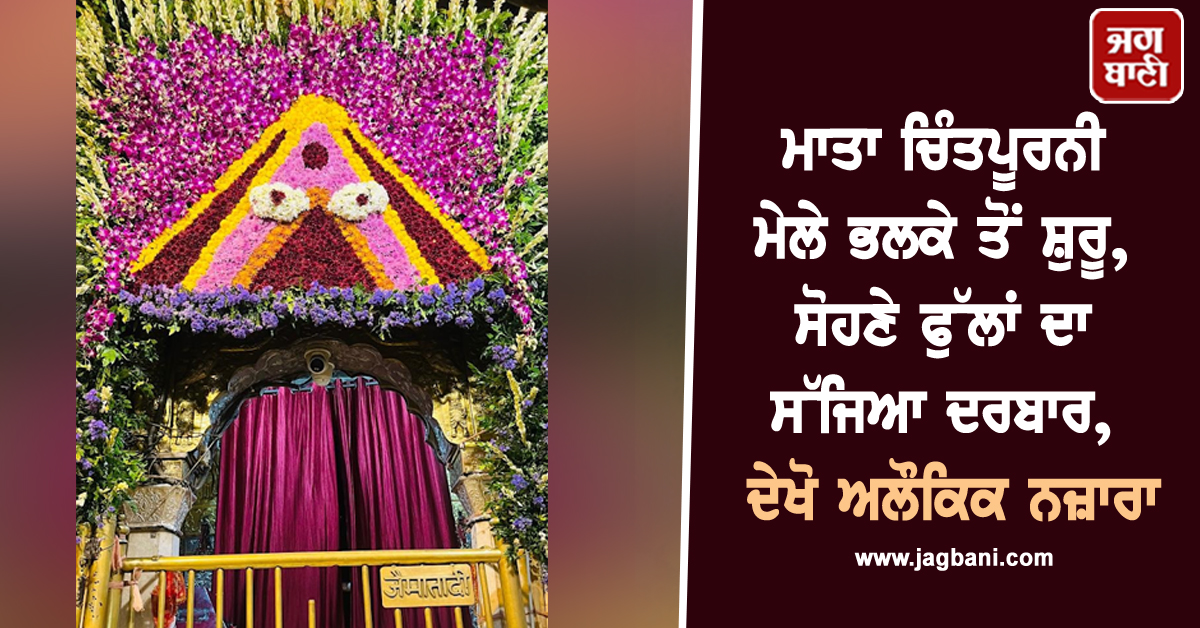 ਮਾਤਾ ਚਿੰਤਪੂਰਨੀ ਦੇ ਮੇਲੇ ਭਲਕੇ ਤੋਂ ਸ਼ੁਰੂ, ਸੋਹਣੇ ਫੁੱਲਾਂ ਦਾ ਸੱਜਿਆ ਦਰਬਾਰ, ਦੇਖੋ ਅਲੌਕਿਕ ਨਜ਼ਾਰਾ