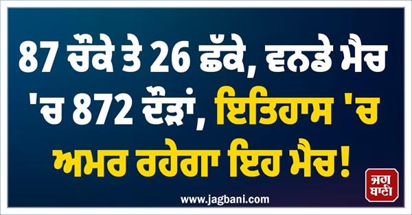 87 ਚੌਕੇ ਤੇ 26 ਛੱਕੇ, ਵਨਡੇ ਮੈਚ ''ਚ 872 ਦੌੜਾਂ, ਇਤਿਹਾਸ ''ਚ ਅਮਰ ਰਹੇਗਾ ਇਹ ਮੈਚ!