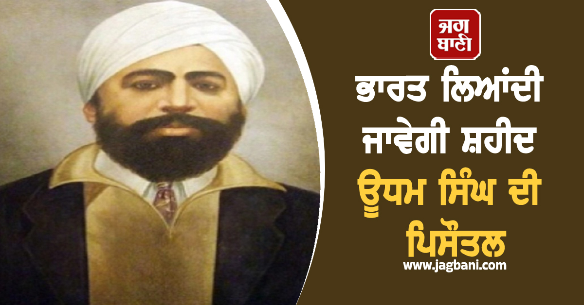 ਭਾਰਤ ਲਿਆਂਦੀ ਜਾਵੇਗੀ ਸ਼ਹੀਦ ਊਧਮ ਸਿੰਘ ਦੀ ਪਿਸੌਤਲ, ਪੰਜਾਬ ਸਰਕਾਰ ਨੇ ਕੇਂਦਰ ਅੱਗੇ ਰੱਖੀ ਮੰਗ