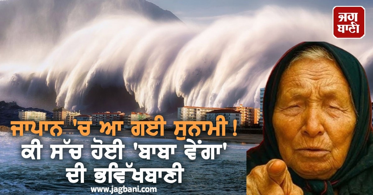 ਜਾਪਾਨ 'ਚ ਆ ਗਈ ਸੁਨਾਮੀ! ਕੀ ਸੱਚ ਹੋਈ 'ਬਾਬਾ ਵੇਂਗਾ' ਦੀ ਭਵਿੱਖਬਾਣੀ