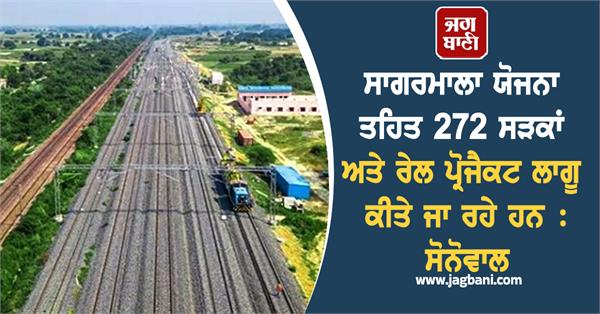 272 road and rail projects implemented under sagarmala yojana sonowal