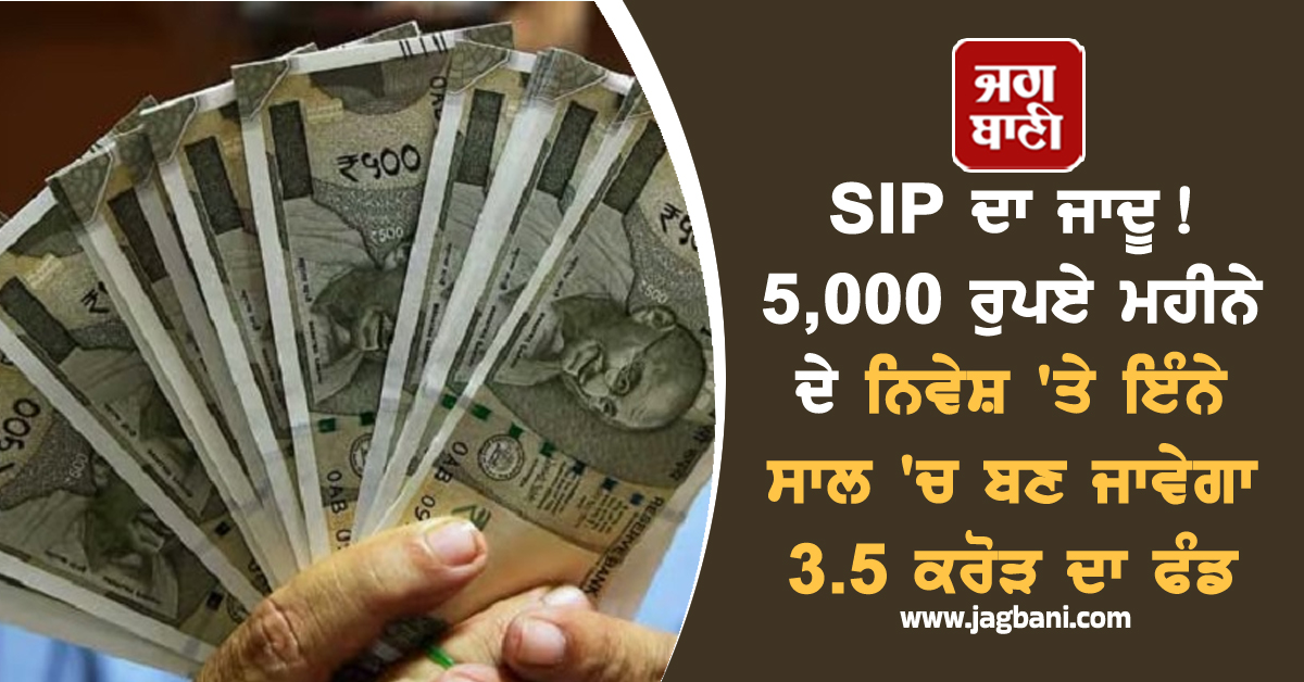 SIP ਦਾ ਜਾਦੂ! 5,000 ਰੁਪਏ ਮਹੀਨੇ ਦੇ ਨਿਵੇਸ਼ 'ਤੇ ਇੰਨੇ ਸਾਲ 'ਚ ਬਣ ਜਾਵੇਗਾ 3.5 ਕਰੋੜ ਦਾ ਫੰਡ