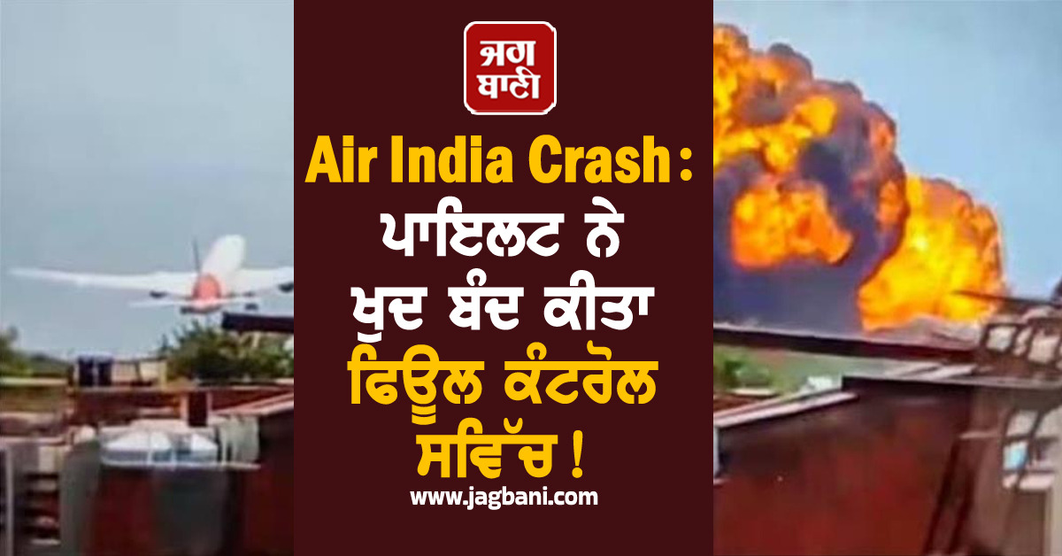 Air India Crash: ਪਾਇਲਟ ਨੇ ਖੁਦ ਬੰਦ ਕੀਤਾ ਫਿਊਲ ਕੰਟਰੋਲ ਸਵਿੱਚ! ਅਮਰੀਕੀ ਮੀਡੀਆ ਦਾ ਹੈਰਾਨੀਜਨਕ ਦਾਅਵਾ