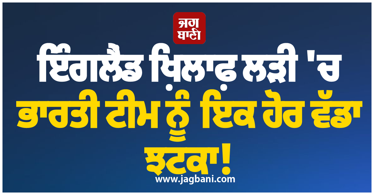 ਇੰਗਲੈਂਡ ਖ਼ਿਲਾਫ਼ ਲੜੀ 'ਚ ਭਾਰਤੀ ਟੀਮ ਨੂੰ ਇਕ ਹੋਰ ਵੱਡਾ ਝਟਕਾ! ਚੌਥਾ ਮੁਕਾਬਲਾ ਨਹੀਂ ਖੇਡੇਗਾ ਇਹ ਧਾਕੜ