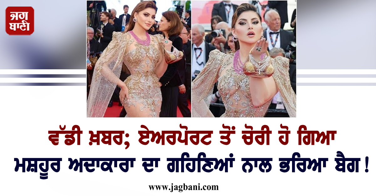 ਵੱਡੀ ਖ਼ਬਰ; ਏਅਰਪੋਰਟ ਤੋਂ ਚੋਰੀ ਹੋ ਗਿਆ ਮਸ਼ਹੂਰ ਅਦਾਕਾਰਾ ਦਾ ਗਹਿਣਿਆਂ ਨਾਲ ਭਰਿਆ ਬੈਗ !