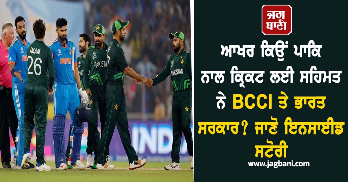 ਆਖਰ ਕਿਉਂ ਪਾਕਿ ਨਾਲ ਕ੍ਰਿਕਟ ਲਈ ਸਹਿਮਤ ਨੇ BCCI ਤੇ ਭਾਰਤ ਸਰਕਾਰ? ਜਾਣੋ ਇਨਸਾਈਡ ਸਟੋਰੀ