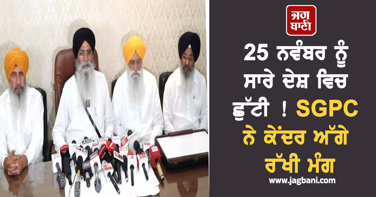 25 ਨਵੰਬਰ ਨੂੰ ਸਾਰੇ ਦੇਸ਼ ਵਿਚ ਛੁੱਟੀ ! SGPC ਨੇ ਕੇਂਦਰ ਅੱਗੇ ਰੱਖੀ ਮੰਗ