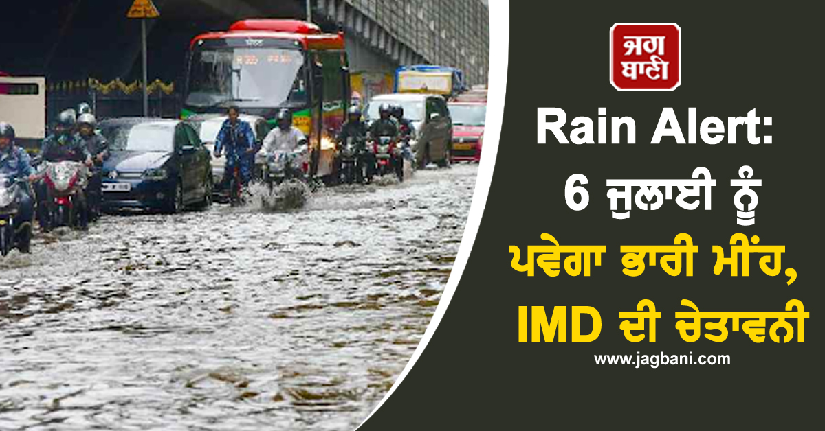 Rain Alert: 6 ਜੁਲਾਈ ਨੂੰ ਪਵੇਗਾ ਭਾਰੀ ਮੀਂਹ, ਬਿਜਲੀ ਡਿੱਗਣ ਦਾ ਖ਼ਤਰਾ, IMD ਦੀ ਚੇਤਾਵਨੀ