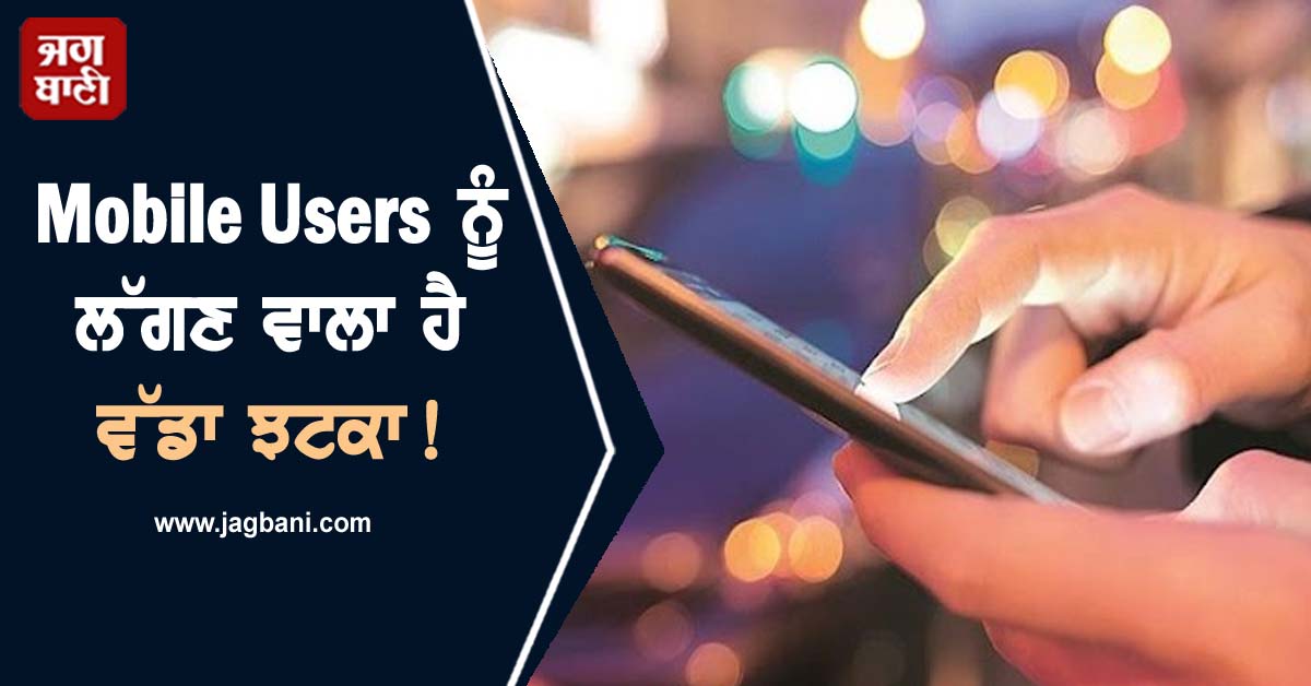 Mobile Users ਨੂੰ ਲੱਗਣ ਵਾਲਾ ਹੈ ਵੱਡਾ ਝਟਕਾ, ਮਹਿੰਗੇ ਹੋਣਗੇ ਰੀਚਾਰਜ ਪਲਾਨ!