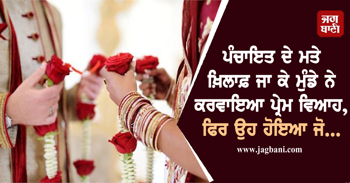 ਪੰਚਾਇਤ ਦੇ ਮਤੇ ਖ਼ਿਲਾਫ਼ ਜਾ ਕੇ ਮੁੰਡੇ ਨੇ ਕਰਵਾਇਆ ਪ੍ਰੇਮ ਵਿਆਹ, ਫਿਰ ਉਹ ਹੋਇਆ ਜੋ ਸੋਚਿਆ ਨਾ ਸੀ