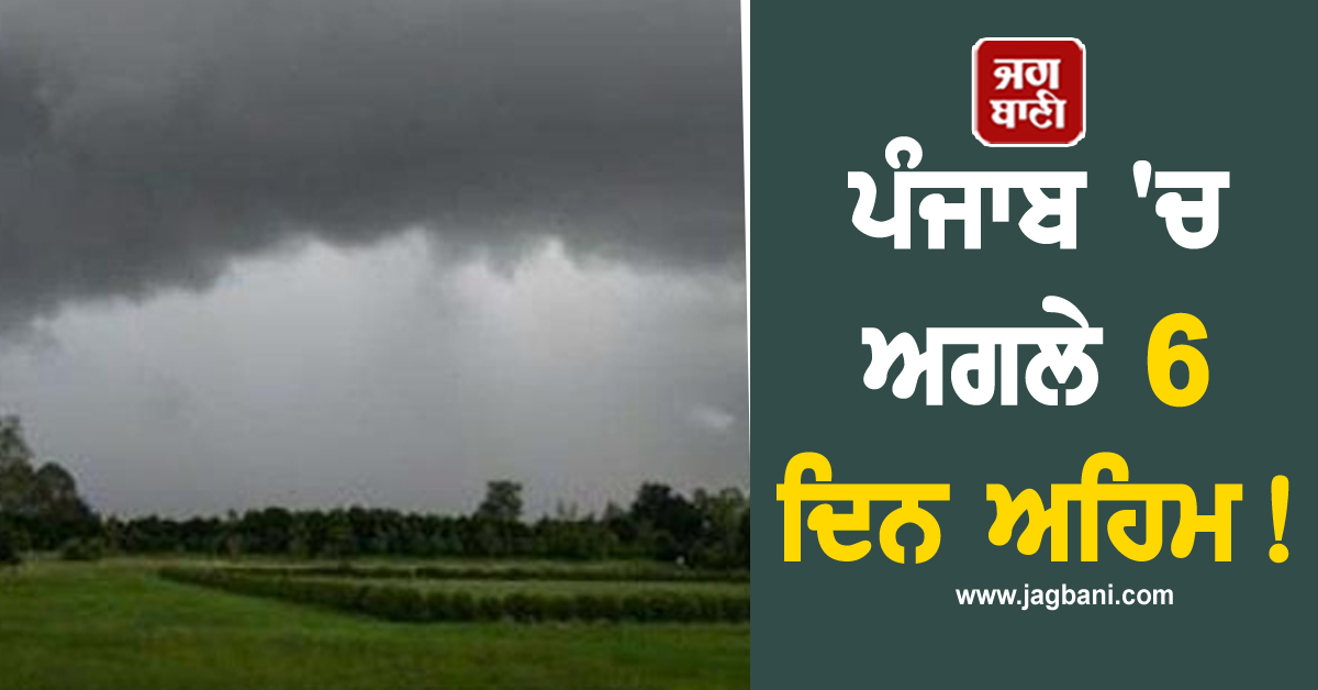 ਪੰਜਾਬ 'ਚ ਅਗਲੇ 6 ਦਿਨ ਅਹਿਮ! ਭਾਰੀ ਮੀਂਹ ਨਾਲ ਆਵੇਗਾ ਤੂਫ਼ਾਨ, 14 ਜ਼ਿਲ੍ਹਿਆਂ ਲਈ Alert ਜਾਰੀ