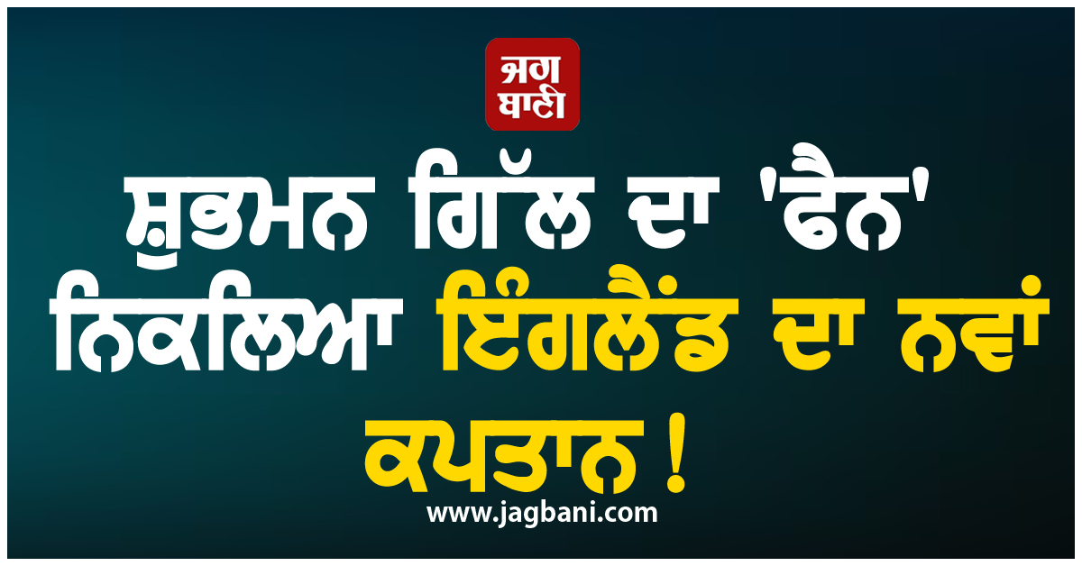 ਸ਼ੁਭਮਨ ਗਿੱਲ ਦਾ 'ਫੈਨ' ਨਿਕਲਿਆ ਇੰਗਲੈਂਡ ਦਾ ਨਵਾਂ ਕਪਤਾਨ!