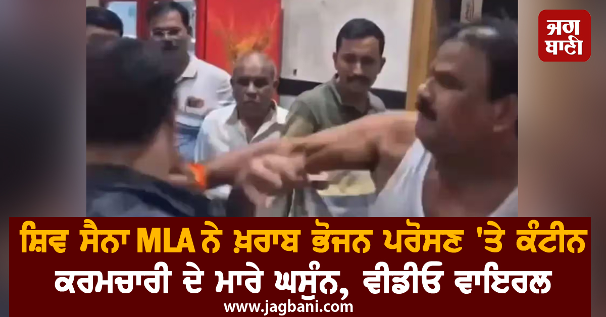 ਸ਼ਿਵ ਸੈਨਾ MLA ਨੇ ਖ਼ਰਾਬ ਭੋਜਨ ਪਰੋਸਣ 'ਤੇ ਕੰਟੀਨ ਕਰਮਚਾਰੀ ਦੇ ਮਾਰੇ ਘਸੁੰਨ, ਵੀਡੀਓ ਵਾਇਰਲ