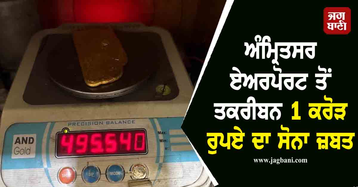 ਅੰਮ੍ਰਿਤਸਰ ਏਅਰਪੋਰਟ ਤੋਂ ਤਕਰੀਬਨ 1 ਕਰੋੜ ਰੁਪਏ ਦਾ ਸੋਨਾ ਜ਼ਬਤ