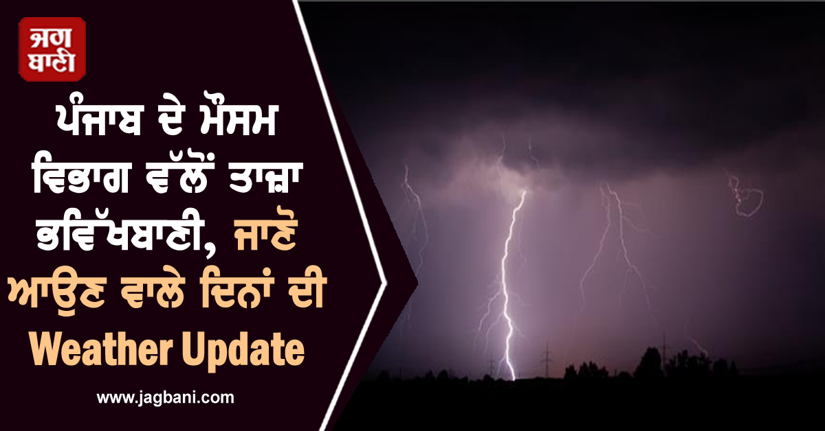 ਪੰਜਾਬ ਦੇ ਮੌਸਮ ਵਿਭਾਗ ਵੱਲੋਂ ਤਾਜ਼ਾ ਭਵਿੱਖਬਾਣੀ, ਜਾਣੋ ਆਉਣ ਵਾਲੇ ਦਿਨਾਂ ਦੀ Weather Update