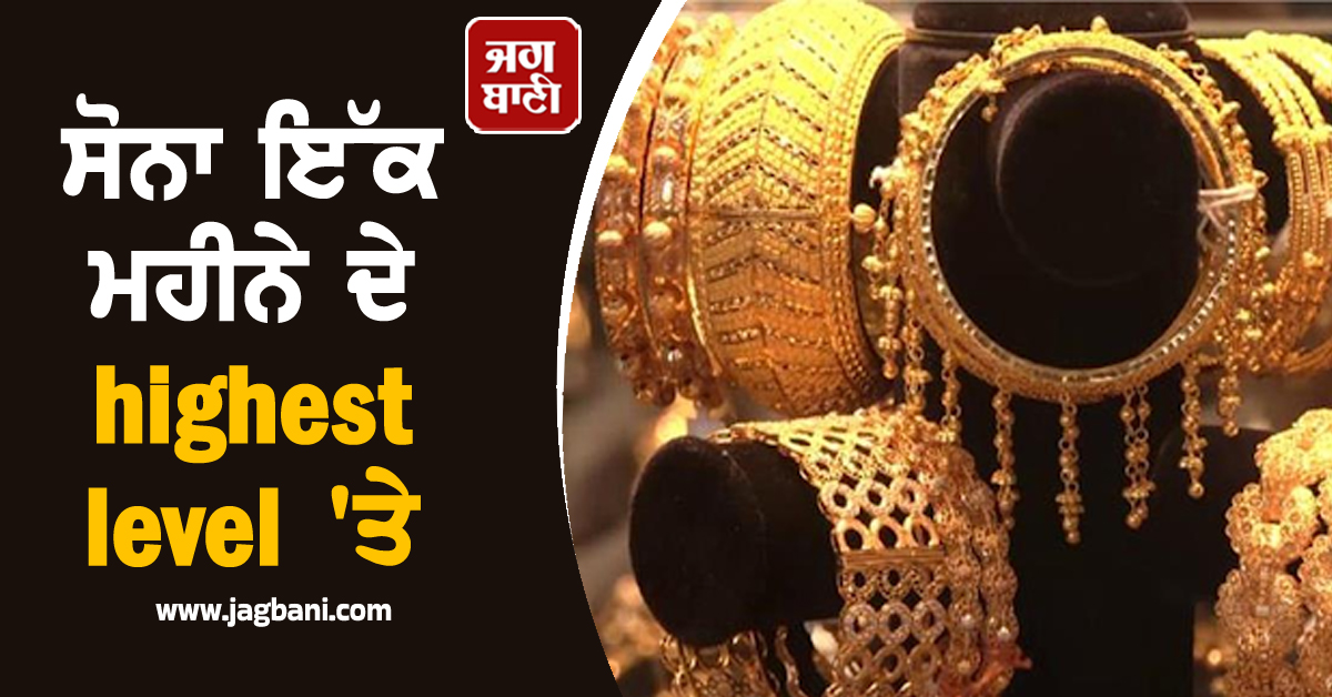 Gold ਇੱਕ ਮਹੀਨੇ ਦੇ Highest level 'ਤੇ, ਚਾਂਦੀ ਨੇ ਵੀ ਲਗਾਈ 3,000 ਰੁਪਏ ਦੀ ਛਾਲ