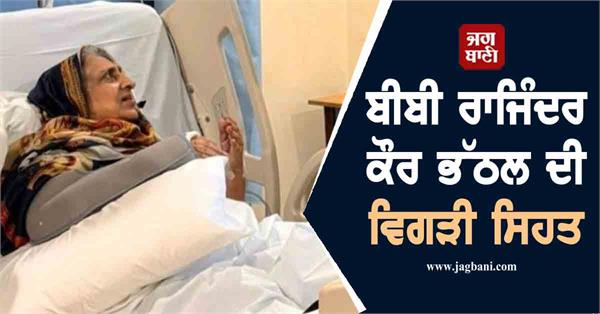 former cm bibi rajinder kaur bhattal s health is deteriorating 
