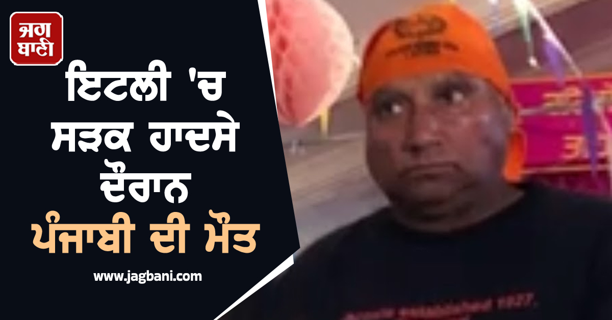 ਇਟਲੀ 'ਚ ਵਾਪਰੇ ਸੜਕ ਹਾਦਸੇ ਦੌਰਾਨ ਪੰਜਾਬੀ ਦੀ ਮੌਤ