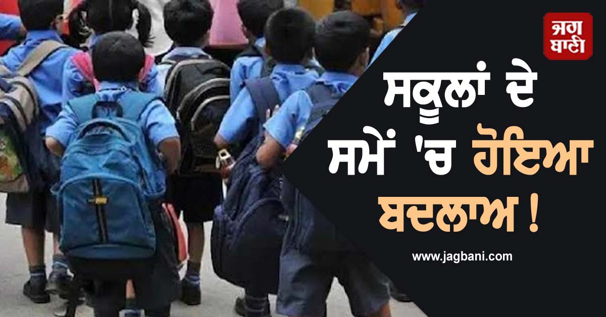ਸਕੂਲਾਂ ਦੇ ਸਮੇਂ 'ਚ ਹੋਇਆ ਬਦਲਾਅ, ਹੁਣ ਇਸ Timing 'ਤੇ ਖੁੱਲ੍ਹਣਗੇ School!