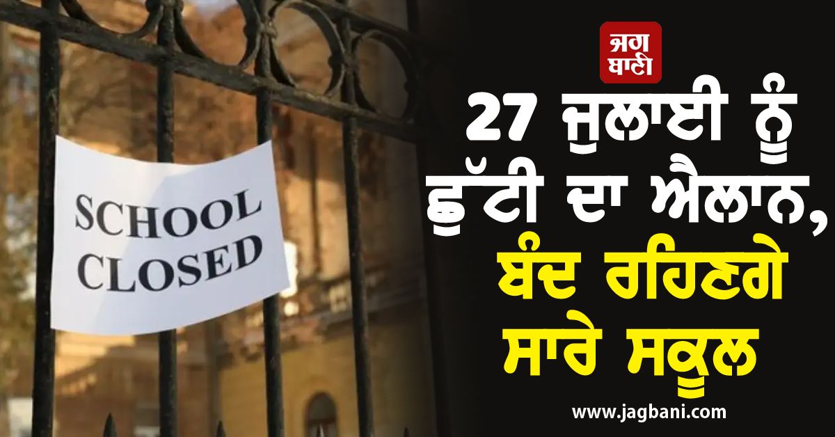 27 ਜੁਲਾਈ ਨੂੰ ਛੁੱਟੀ ਦਾ ਐਲਾਨ, ਬੰਦ ਰਹਿਣਗੇ ਸਾਰੇ ਸਕੂਲ