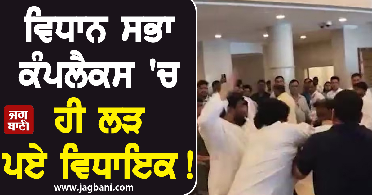 ਵਿਧਾਨ ਸਭਾ ਕੰਪਲੈਕਸ 'ਚ ਹੀ ਲੜ ਪਏ ਵਿਧਾਇਕ! ਚੱਲੇ ਘਸੁੰਨ-ਮੁੱਕੇ