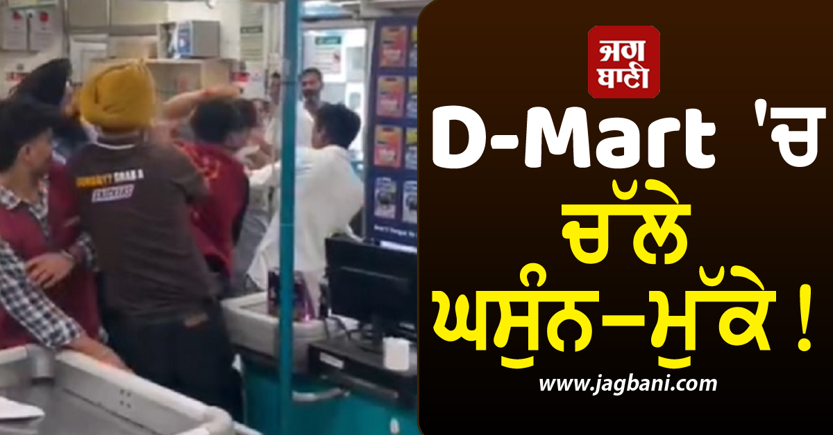 D-Mart ''ਚ ਅੰਦਰ ਹੋਇਆ ਹੰਗਾਮਾ, ਜੰਮ ਕੇ ਚੱਲੇ ਘਸੁੰਨ-ਮੁੱਕੇ (ਵੀਡੀਓ)