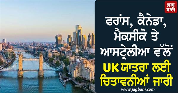 france canada mexico and australia issue warnings for travel to the uk