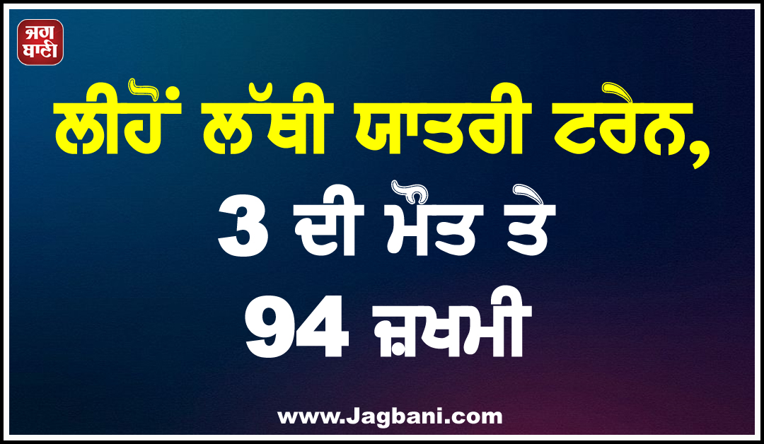ਲੀਹੋਂ ਲੱਥੀ ਯਾਤਰੀ ਟਰੇਨ, 3 ਦੀ ਮੌਤ ਤੇ 94 ਜ਼ਖਮੀ