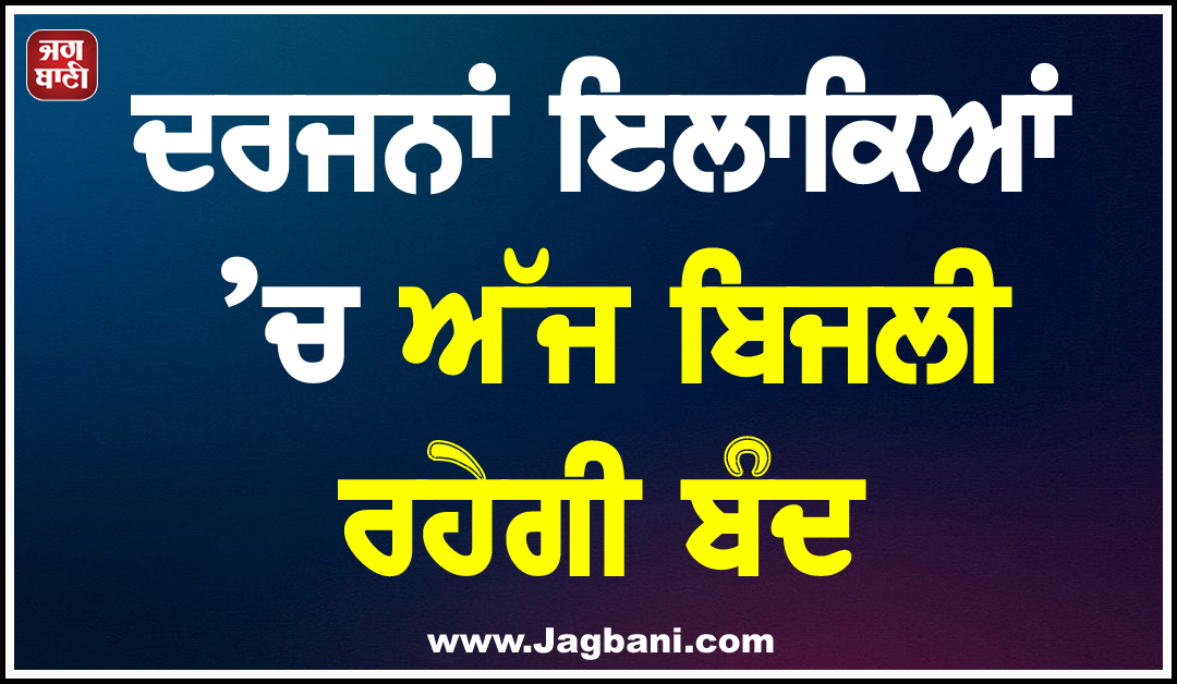 ਦਰਜਨਾਂ ਇਲਾਕਿਆਂ ’ਚ ਅੱਜ ਬਿਜਲੀ ਰਹੇਗੀ ਬੰਦ