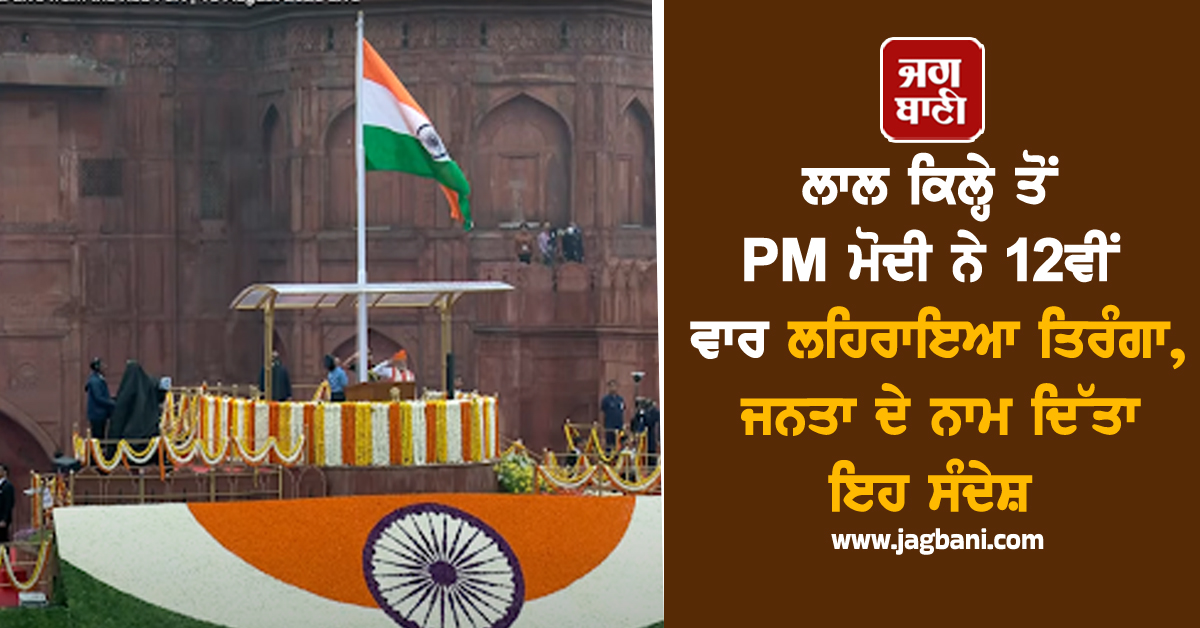 ਲਾਲ ਕਿਲ੍ਹੇ ਤੋਂ PM ਮੋਦੀ ਨੇ 12ਵੀਂ ਵਾਰ ਲਹਿਰਾਇਆ ਤਿਰੰਗਾ, ਜਨਤਾ ਦੇ ਨਾਮ ਦਿੱਤਾ ਇਹ ਸੰਦੇਸ਼