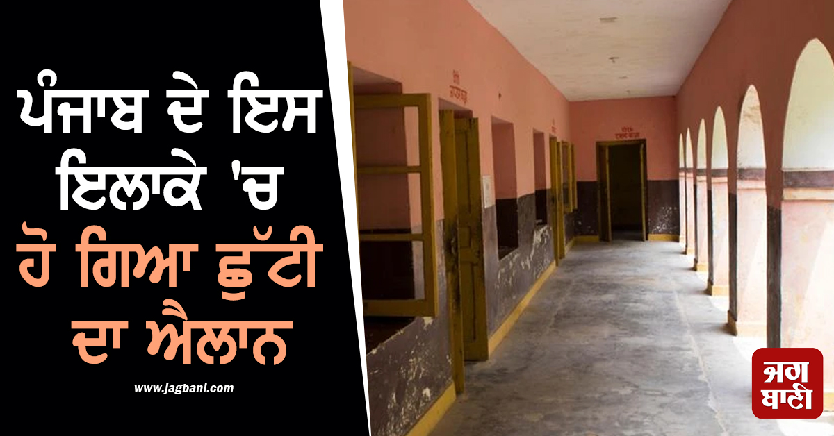 ਪੰਜਾਬ ਦੇ ਇਸ ਇਲਾਕੇ 'ਚ ਹੋ ਗਿਆ ਛੁੱਟੀ ਦਾ ਐਲਾਨ, ਬੰਦ ਰਹਿਣਗੇ ਸਕੂਲ, ਕਾਲਜ ਤੇ ਵਿੱਦਿਅਕ ਅਦਾਰੇ