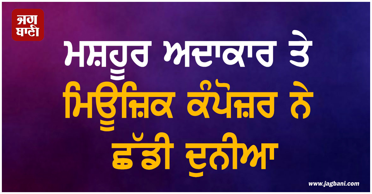 ਮਨੋਰੰਜਨ ਜਗਤ ''ਚ ਸੋਗ ਦੀ ਲਹਿਰ; ਮਸ਼ਹੂਰ ਅਦਾਕਾਰ ਤੇ ਮਿਊਜ਼ਿਕ ਕੰਪੋਜ਼ਰ ਨੇ ਛੱਡੀ ਦੁਨੀਆ