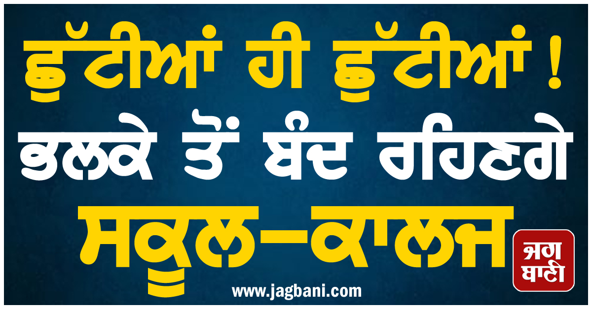 ਛੁੱਟੀਆਂ ਹੀ ਛੁੱਟੀਆਂ! ਭਲਕੇ ਤੋਂ ਬੰਦ ਰਹਿਣਗੇ ਸਕੂਲ-ਕਾਲਜ